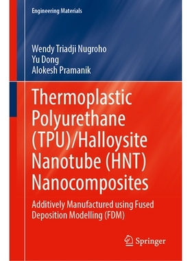 预订 Thermoplastic Polyurethane (TPU)/Halloysite Nanotube (HNT) Nanocomposites: Additively Manufactured Using Fused Depo