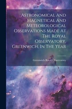 [预订]Astronomical And Magnetical And Meteorological Observations Made At The Royal Observatory, Greenwich 9781020984112