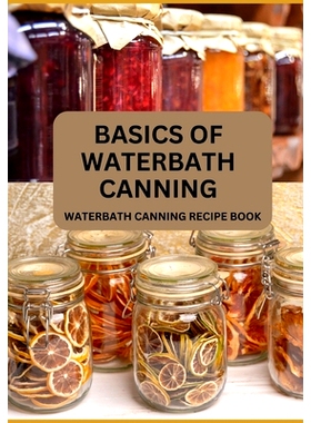 预订 Basics Of Waterbath Canning For Beginners: The Complete Waterbath Canning Recipe Book (2024 Edition): 9798872370321