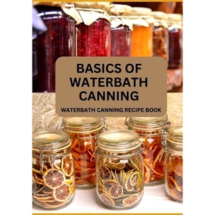Waterbath 9798872370321 Edition Complete Basics Recipe For Canning 2024 预订 Beginners Book The