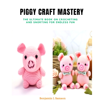 预订 Piggy Craft Mastery: The Ultimate Book on Crocheting and Snorting for Endless Fun: 9798872293408