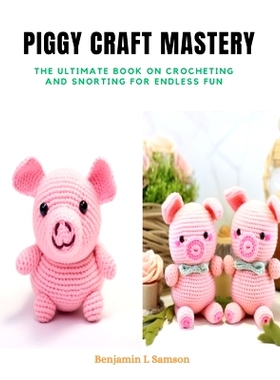 预订 Piggy Craft Mastery: The Ultimate Book on Crocheting and Snorting for Endless Fun: 9798872293408