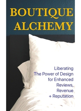 预订 Boutique Hotel Alchemy: Liberating The Power of Design for Enhanced Reviews, Revenue, and Reputation: 9798332737718
