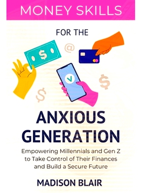 预订 Money Skills for The Anxious Generation: Empowering Millennials and Gen Z to Take Control of Their Finances and Bui