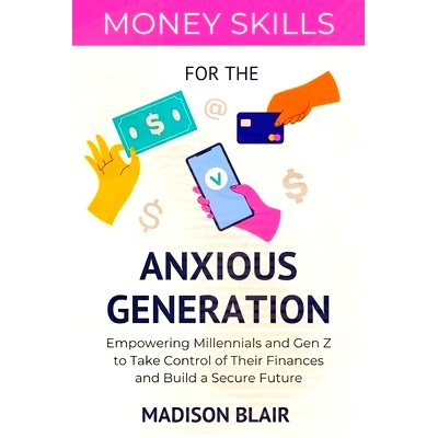 预订 Money Skills for The Anxious Generation: Empowering Millennials and Gen Z to Take Control of Their Finances and Bui