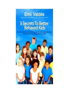 预订 Emil Valdes’ 5 Secrets To Better Behaved Kids: Who Earn Better Grades, Are Physically Fit, Have Super Confidence a