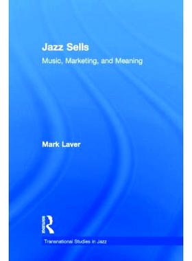 预订 Jazz Sells: Music, Marketing, and Meaning 爵士销售：音乐、营销和意义: 9781138018754