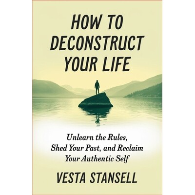 预订 How to Deconstruct Your Life: Unlearn the Rules, Shed Your Past, and Reclaim You Authentic Self 9798247303381