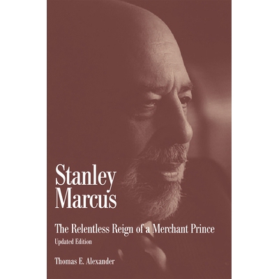 预订 Stanley Marcus: The Relentless Reign of a Merchant Prince 斯坦利 马库斯：商人王子的无情统治: 9781933337746