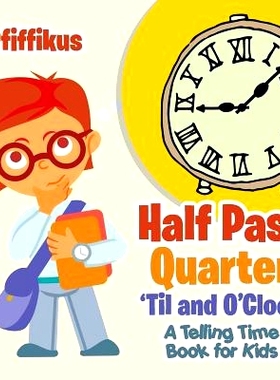 预订 Half Past, Quarter ’Til and O’Clock A Telling Time Book for Kids: 9781683776604
