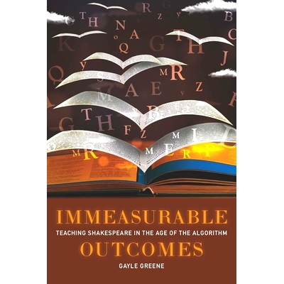 预订 Immeasurable Outcomes: Teaching Shakespeare in the Age of the Algorithm 不可估量的成果：在算法时代教授莎士比亚: 978