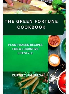 预订 The Green Fortune Cookbook: Plant-Based Recipes for a Lucrative Lifestyle: 9798854198226