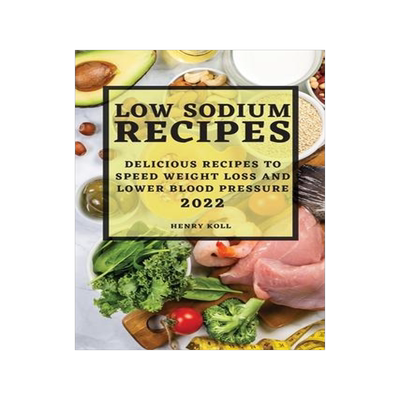 [预订]Low Sodium Recipes 2022: Delicious Recipes to Speed Weight Loss and Lower Blood Pressure 9781804507421
