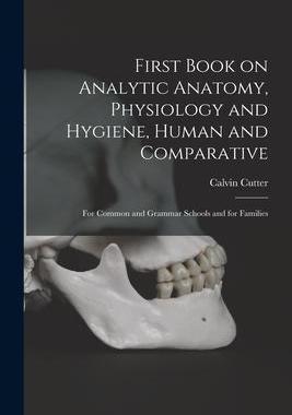 [预订]First Book on Analytic Anatomy, Physiology and Hygiene, Human and Comparative: for Common and Gramma 9781014299567