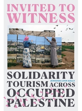 预订 Invited to Witness: Solidarity Tourism across Occupied Palestine 受邀见证：被占领巴勒斯坦地区的团结旅游: 9781478019