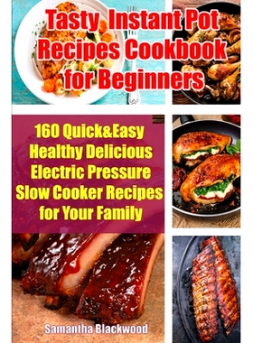 预订 Tasty Instant Pot Recipes Cookbook for Beginners: 160 Quick & Easy Healthy Delicious Electric Pressure Slow Cooker