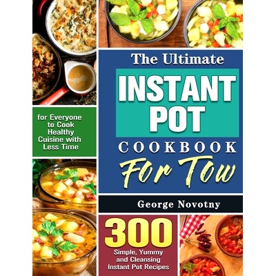 预订 The Ultimate Instant Pot Cookbook For Two: 300 Simple, Yummy and Cleansing Instant Pot Recipes for Everyone to Cook