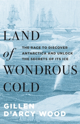 【预订】Land of Wondrous Cold: The Race to Discover Antarctica and Unlock the Secrets of Its Ice