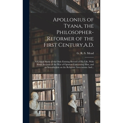 预订 Apollonius of Tyana, the Philosopher-reformer of the First Century, A.D.; a Critical Study of the Only Existing Rec