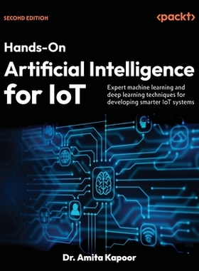 预订 ​Hands-On Artificial Intelligence for IoT: Expert machine learning and deep learning techniques for developing sma