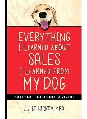 预订 Everything I Learned About Sales I Learned From My Dog: Butt Sniffing Is Not a Virtue: 9781734766011