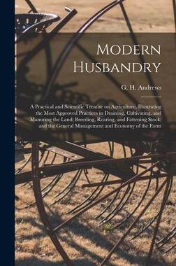 [预订]Modern Husbandry; a Practical and Scientific Treatise on Agriculture, Illustrating the Most Approved 9781013476051