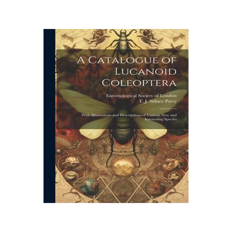[预订]A Catalogue of Lucanoid Coleoptera: With Illustrations and Descriptions of Various new and Interesti 9781022212817