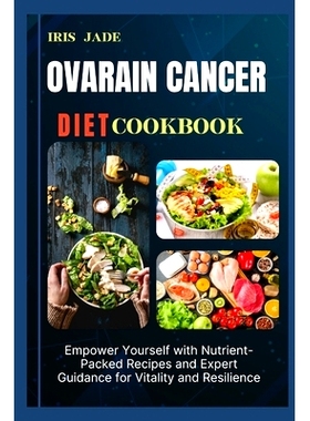 预订 Ovarain Cancer Diet Cook Book: Empower Yourself with Nutrient-Packed Recipes and Expert Guidance for Vitality and R