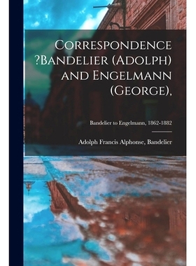 预订 Correspondence ?Bandelier (Adolph) and Engelmann (George); Bandelier to Engelmann, 1862-1882: 9781014446114