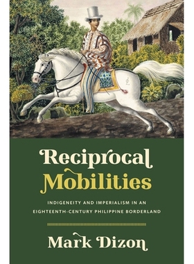 预订 Reciprocal Mobilities: Indigeneity and Imperialism in an Eighteenth-Century Philippine Borderland 互惠流动：十八世