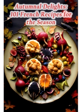 预订 Autumnal Delights: 101 French Recipes for the Season: 9798860001688
