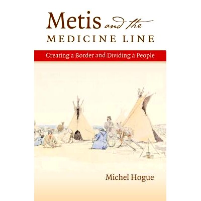 预订 Metis and the Medicine Line: Creating a Border and Dividing a People 墨提斯与医学路线：创造一个边界，区分一类人（丛