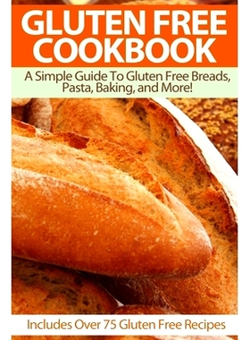 预订 Gluten Free Cookbook: A Simple Guide To Gluten Free Breads, Pasta, Baking, and More! (Includes Over 75 Gluten Free