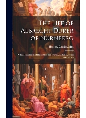预订 The Life of Albrecht Dürer of Nürnberg: With a Translation of His Letters and Journal, and an Account o