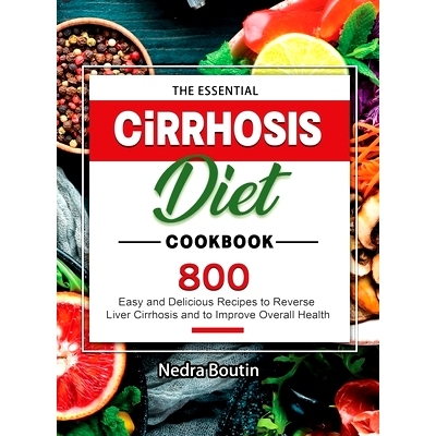 预订 The Essential Cirrhosis Diet Cookbook: 800 Easy and Delicious Recipes to Reverse Liver Cirrhosis and to Improve Ove