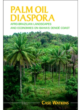 预订 Palm Oil Diaspora: Afro-Brazilian Landscapes and Economies on Bahia’s Dendê Coast 棕榈油大迁移：巴伊亚棕榈油海岸