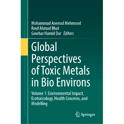 预订 Global Perspectives of Toxic Metals in Bio Environs: Volume 1: Environmental Impact, Ecotoxicology, Health Concerns