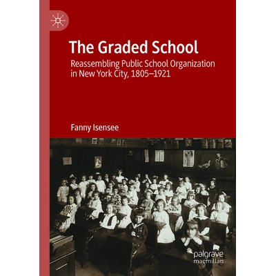 预订 The Graded School: Reassembling Public School Organization in New York City, 1805–1921 分级学校：重新组建纽约市的