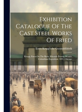 预订 Exhibition Catalogue Of The Cast Steel Works Of Fried: Krupp, Essen On The Ruhr (rhenish Prussia) World’s Columbia