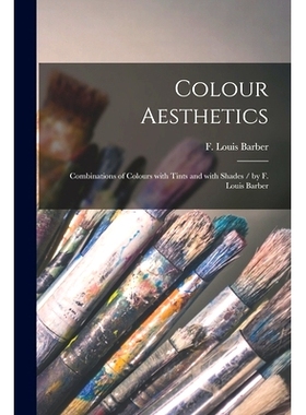 预订 Colour Aesthetics: Combinations of Colours With Tints and With Shades / by F. Louis Barber: 9781015057975