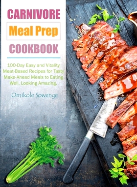 预订 Carnivore Meal Prep Cookbook: 100-Day Easy and Vitality Meat-Based Recipes for Tasty Make-Ahead Meals to Eating Wel