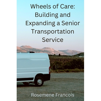 预订 Wheels of Care: Building and Expanding a Senior Transportation Service: 9798332723711
