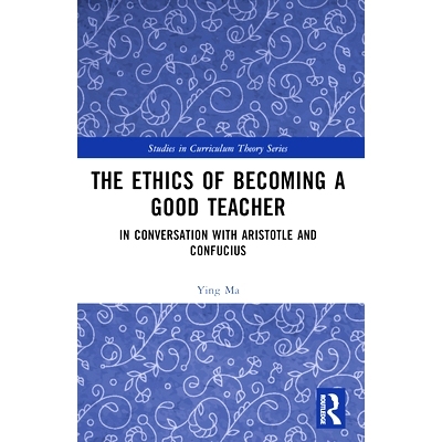 预订 The Ethics of Becoming a Good Teacher: In Conversation with Aristotle and Confucius: 9781032457505