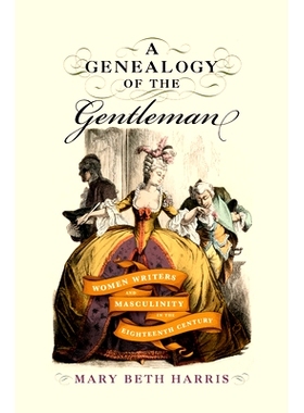 预订 A Genealogy of the Gentleman: Women Writers and Masculinity in the Eighteenth Century 绅士谱系:十八世纪的女性作家与