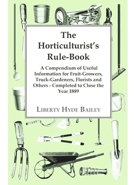 预订 The Horticulturist’s Rule-Book - A Compendium of Useful Information for Fruit-Growers, Truck-Gardeners, Florists a