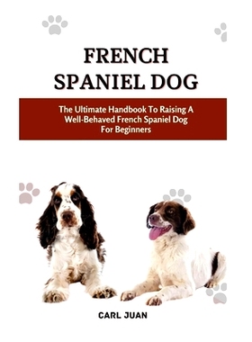 预订 French Spaniel Dog: The Ultimate Handbook To Raising A Well-Behaved French Spaniel Dog For Beginners: 9798873094929