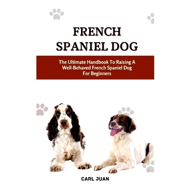 预订 French Spaniel Dog: The Ultimate Handbook To Raising A Well-Behaved French Spaniel Dog For Beginners: 9798873094929
