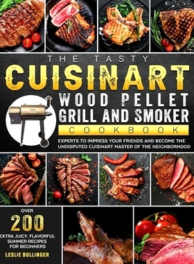 预订 The Tasty Cuisinart Wood Pellet Grill and Smoker Cookbook: Over 200 Extra Juicy, Flavorful Summer Recipes for Begin