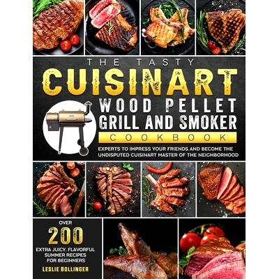 预订 The Tasty Cuisinart Wood Pellet Grill and Smoker Cookbook: Over 200 Extra Juicy, Flavorful Summer Recipes for Begin