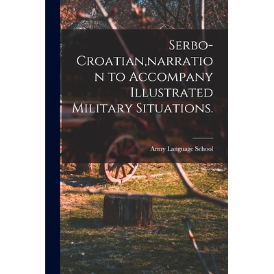 预订 Serbo-Croatian, narration to Accompany Illustrated Military Situations.: 9781014921956